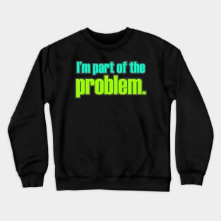 I'm Part of the Problem Crewneck Sweatshirt